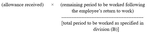 Allowance received multiplied by the remaining period to be worked following her return to work and divided by the total period to be worked as specified in (B).